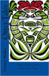 Otter Tales: Stories of the Land Otter Man and Other Spirit Stories Based on the Folklore of the Tlingit of Southeastern Alaska