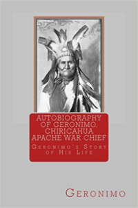 Autobiography of Geronimo, Chiracahua Apache War Chief: Geronimo's Story of His Life