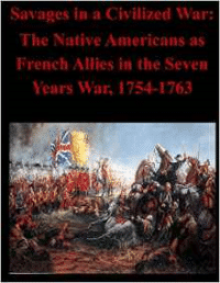 Savages in a Civilized War: The Native Americans as French Allies in the Seven Years War, 1754-1763