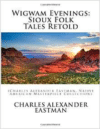 Wigwam Evenings: Sioux Folk Tales Retold: (Charles Alexander Eastman, Native American Masterpiece Collection)