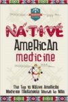 Native American Medicine: The Top 10 Native American Medicine Treatments Known to Man