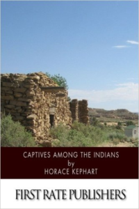 Captives Among the Indians: Firsthand Narratives of Indian Wars, Customs, Tortures, and Habits of Life in Colonial Times