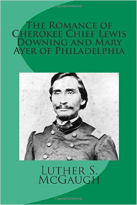 Romance of Cherokee Chief Lewis Downing and Mary Ayer of Philadelphia