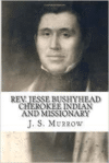 REV. Jesse Bushyhead: Cherokee Indian and Missionary