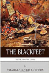 Native American Tribes: The History of the Blackfeet and the Blackfoot Confederacy