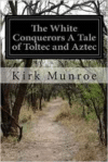 White Conquerors a Tale of Toltec and Aztec