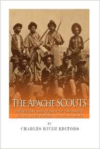 Apache Scouts: The History and Legacy of the Native Scouts Used During the Indian Wars