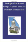 Right of the State of Georgia to Extend Her Laws Over the Cherokee Nation