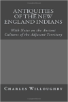 Antiquities of the New England Indians: With Notes on the Ancient Cultures of the Adjacent Territory