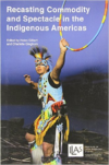 Recasting Commodity and Spectacle in the Indigenous Americas
