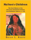 Ma'heo's Children - The Early History of the Cheyenne and Suhtaio Indians from Prehistoric Times to Ad 1700